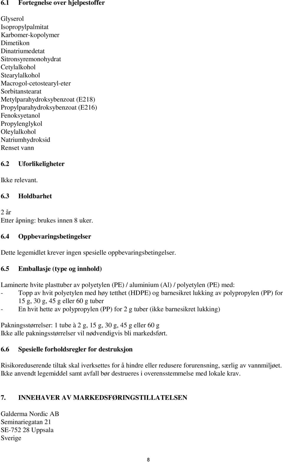 6.4 Oppbevaringsbetingelser Dette legemidlet krever ingen spesielle oppbevaringsbetingelser. 6.