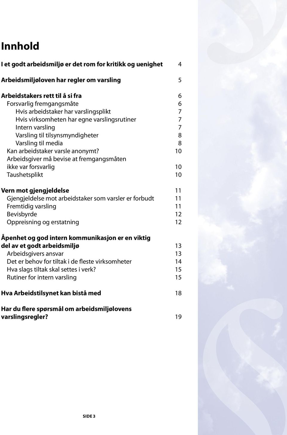 10 Arbeidsgiver må bevise at fremgangsmåten ikke var forsvarlig 10 Taushetsplikt 10 Vern mot gjengjeldelse 11 Gjengjeldelse mot arbeidstaker som varsler er forbudt 11 Fremtidig varsling 11 Bevisbyrde