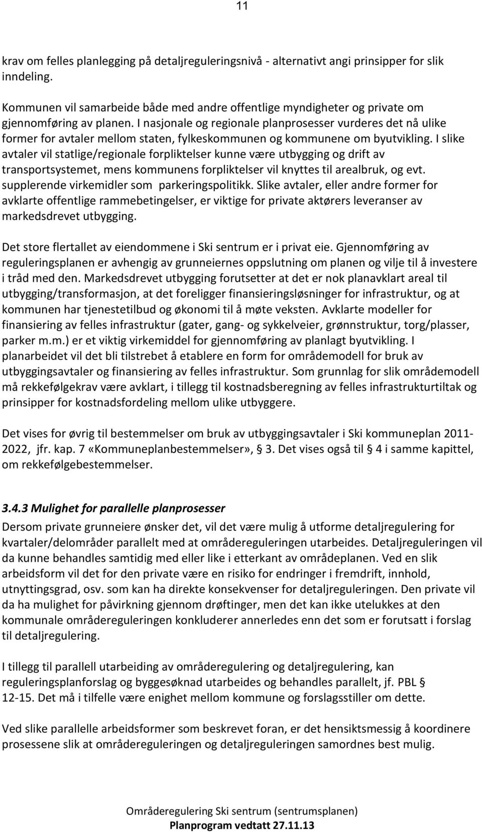 I slike avtaler vil statlige/reginale frpliktelser kunne være utbygging g drift av transprtsystemet, mens kmmunens frpliktelser vil knyttes til arealbruk, g evt.