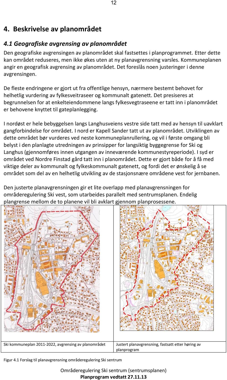 De fleste endringene er gjrt ut fra ffentlige hensyn, nærmere bestemt behvet fr helhetlig vurdering av fylkesveitraseer g kmmunalt gatenett.