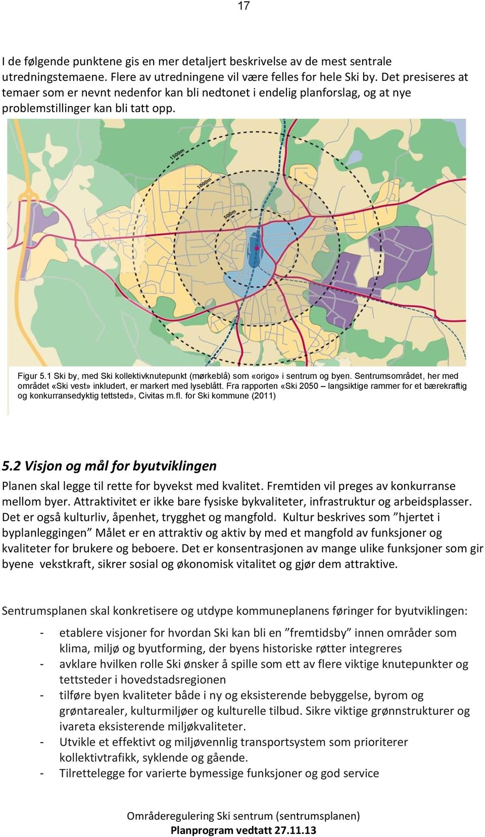 1 Ski by, med Ski kllektivknutepunkt (mørkeblå) sm «rig» i sentrum g byen. Sentrumsmrådet, her med mrådet «Ski vest» inkludert, er markert med lyseblått.