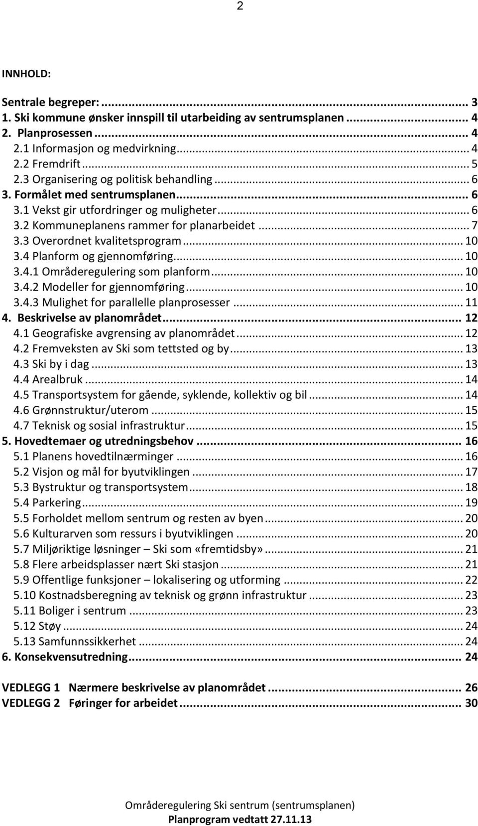 .. 10 3.4 Planfrm g gjennmføring... 10 3.4.1 Områderegulering sm planfrm... 10 3.4.2 Mdeller fr gjennmføring... 10 3.4.3 Mulighet fr parallelle planprsesser... 11 4. Beskrivelse av planmrådet... 12 4.