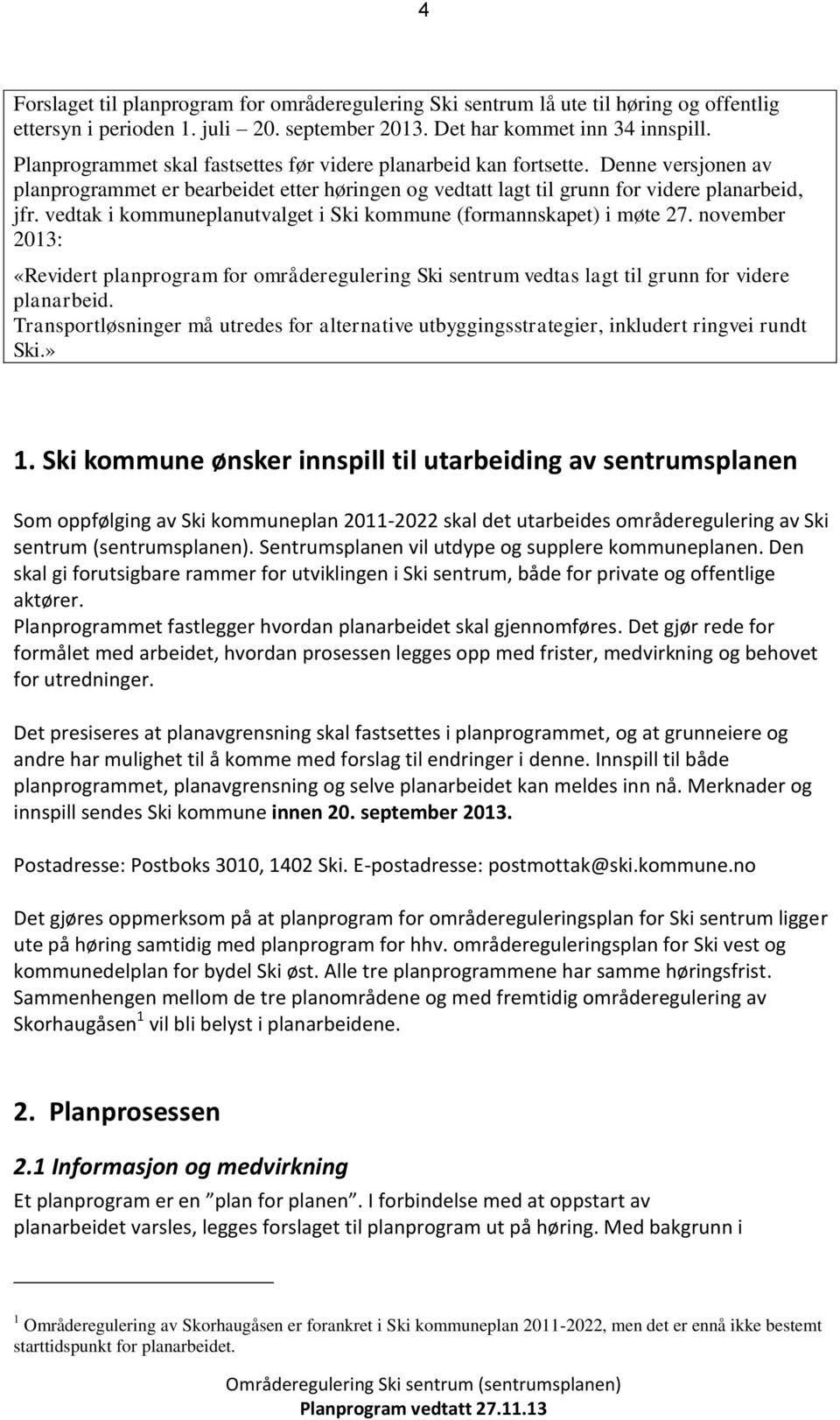 vedtak i kmmuneplanutvalget i Ski kmmune (frmannskapet) i møte 27. nvember 2013: «Revidert planprgram fr mråderegulering Ski sentrum vedtas lagt til grunn fr videre planarbeid.