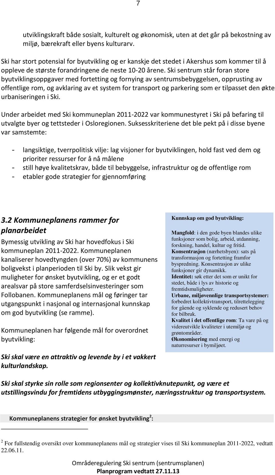 Ski sentrum står fran stre byutviklingsppgaver med frtetting g frnying av sentrumsbebyggelsen, pprusting av ffentlige rm, g avklaring av et system fr transprt g parkering sm er tilpasset den økte