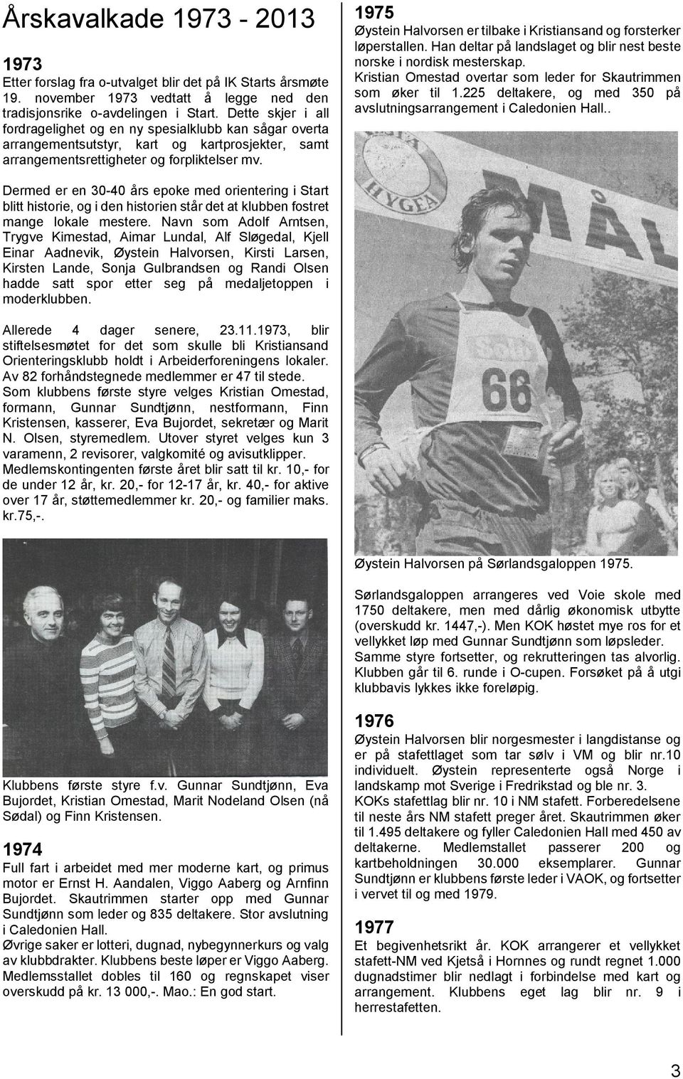 1975 Øystein Halvorsen er tilbake i Kristiansand og forsterker løperstallen. Han deltar på landslaget og blir nest beste norske i nordisk mesterskap.