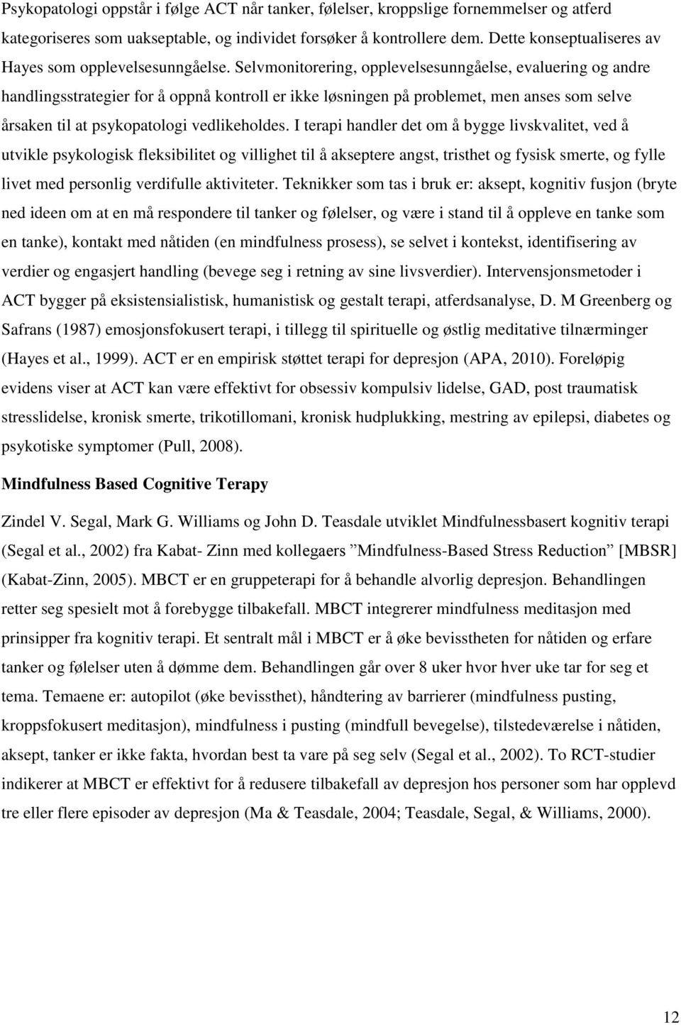 Selvmonitorering, opplevelsesunngåelse, evaluering og andre handlingsstrategier for å oppnå kontroll er ikke løsningen på problemet, men anses som selve årsaken til at psykopatologi vedlikeholdes.