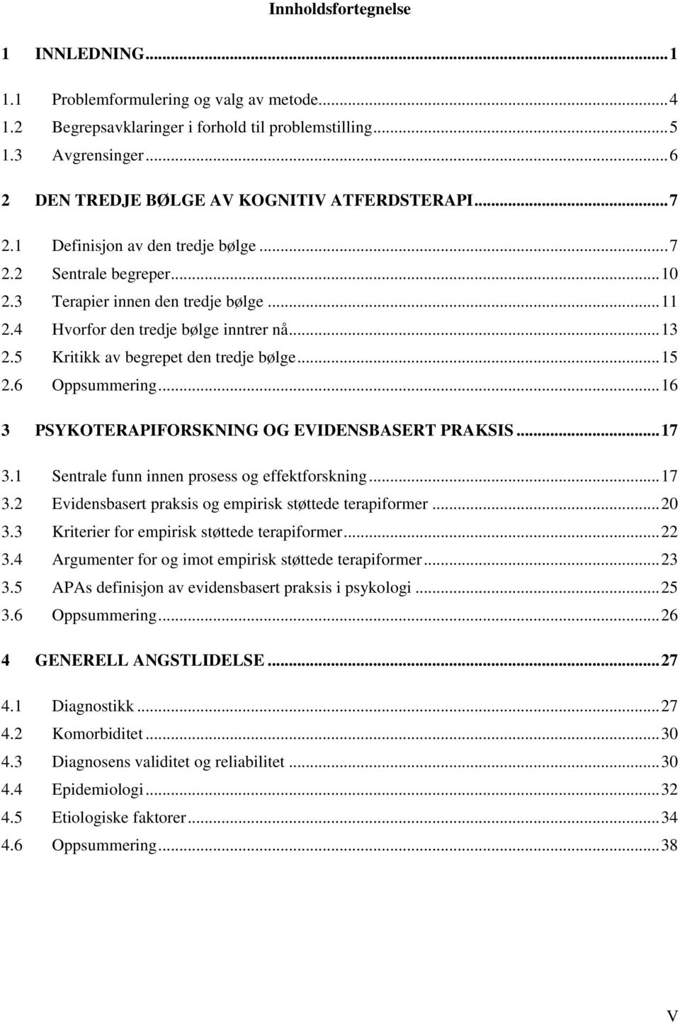 4 Hvorfor den tredje bølge inntrer nå... 13 2.5 Kritikk av begrepet den tredje bølge... 15 2.6 Oppsummering... 16 3 PSYKOTERAPIFORSKNING OG EVIDENSBASERT PRAKSIS... 17 3.