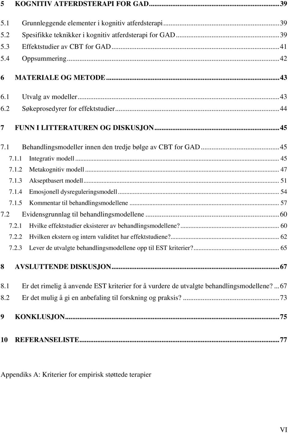 1 Behandlingsmodeller innen den tredje bølge av CBT for GAD... 45 7.1.1 Integrativ modell... 45 7.1.2 Metakognitiv modell... 47 7.1.3 Akseptbasert modell... 51 7.1.4 Emosjonell dysreguleringsmodell.