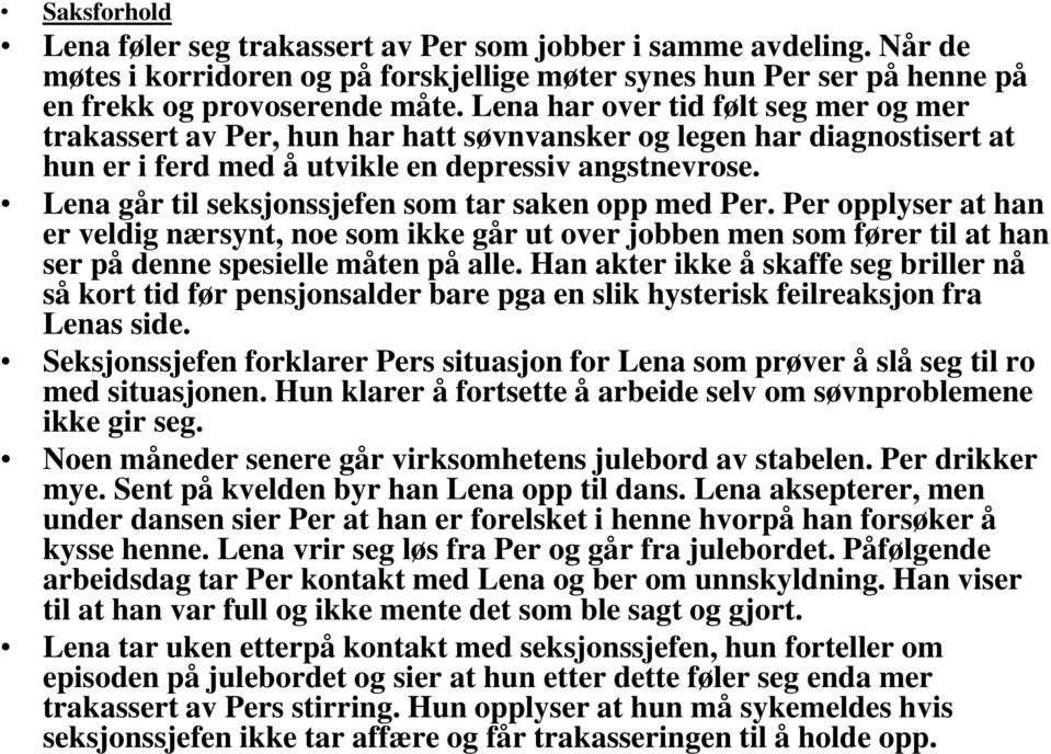 Lena går til seksjonssjefen som tar saken opp med Per. Per opplyser at han er veldig nærsynt, noe som ikke går ut over jobben men som fører til at han ser på denne spesielle måten på alle.