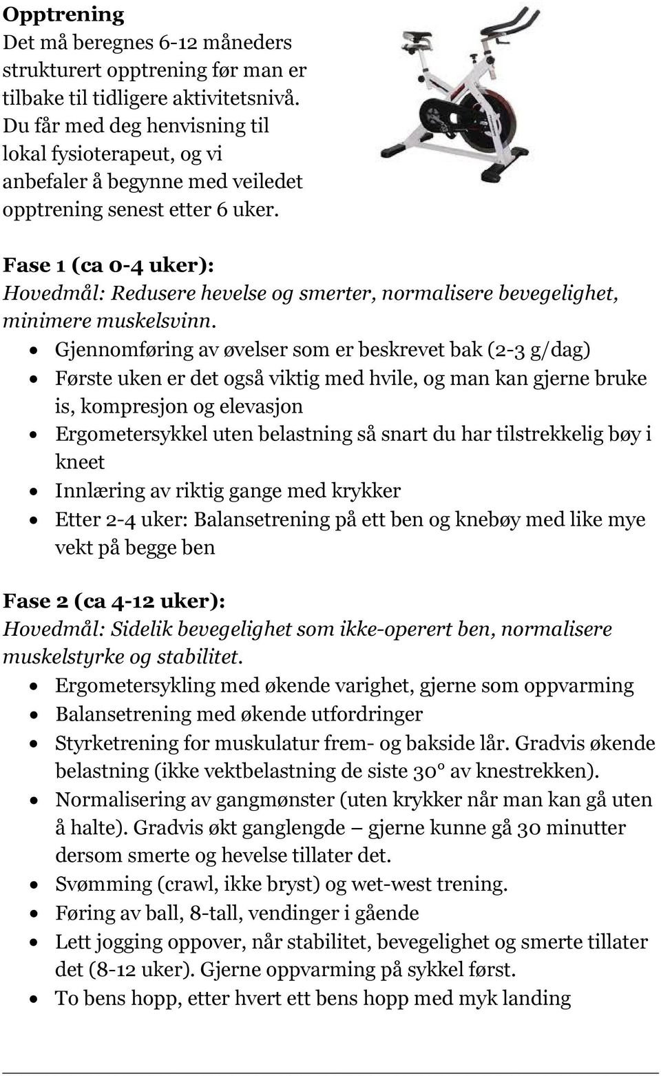 Fase 1 (ca 0-4 uker): Hovedmål: Redusere hevelse og smerter, normalisere bevegelighet, minimere muskelsvinn.