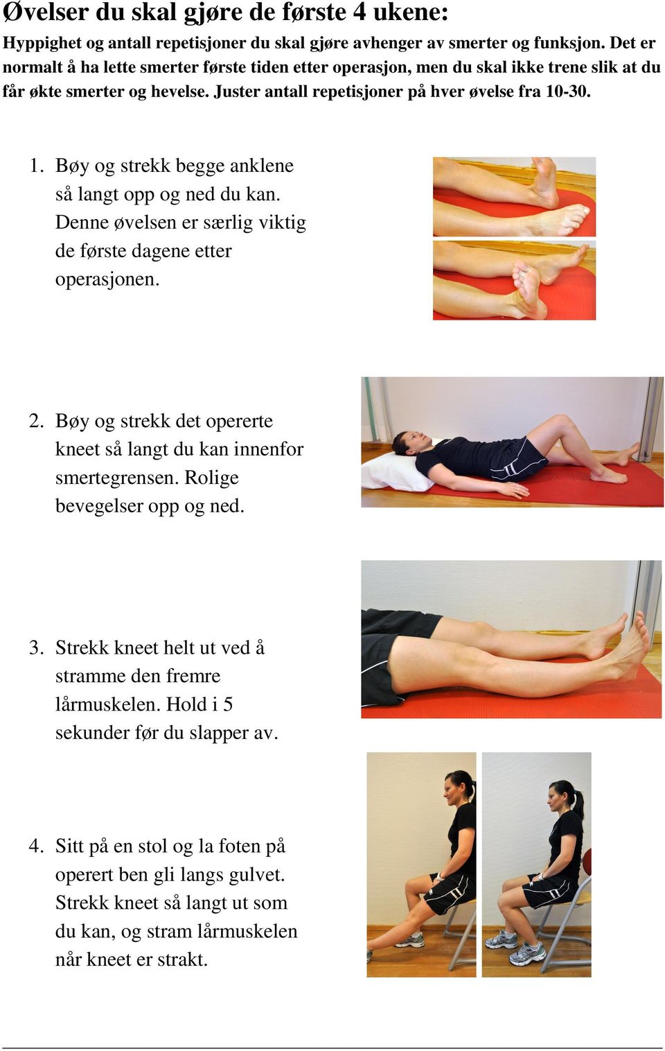 -30. 1. Bøy og strekk begge anklene så langt opp og ned du kan. Denne øvelsen er særlig viktig de første dagene etter operasjonen. 2.