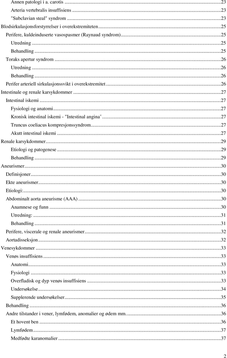 ..26 Perifer arteriell sirkulasjonssvikt i overekstremitet...26 Intestinale og renale karsykdommer...27 Intestinal iskemi...27 Fysiologi og anatomi...27 Kronisk intestinal iskemi - "Intestinal angina».