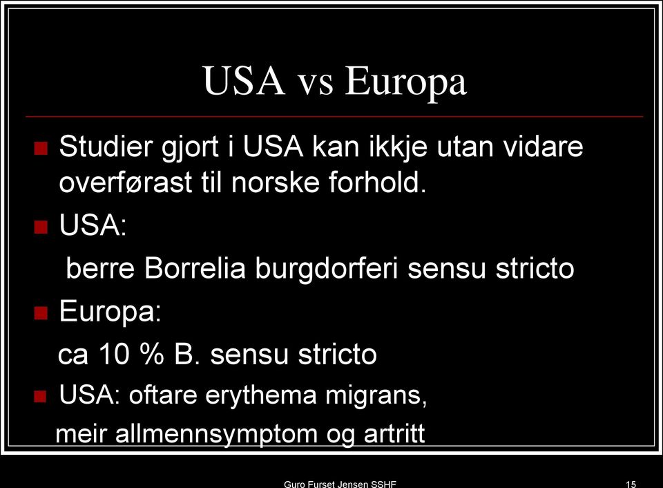 USA: berre Borrelia burgdorferi sensu stricto Europa: ca