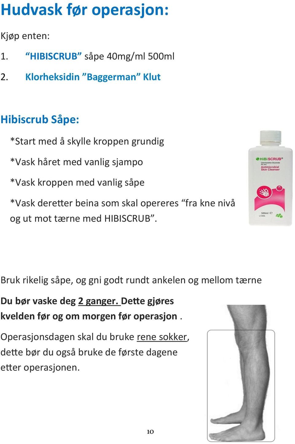 såpe *Vask deretter beina som skal opereres fra kne nivå og ut mot tærne med HIBISCRUB.