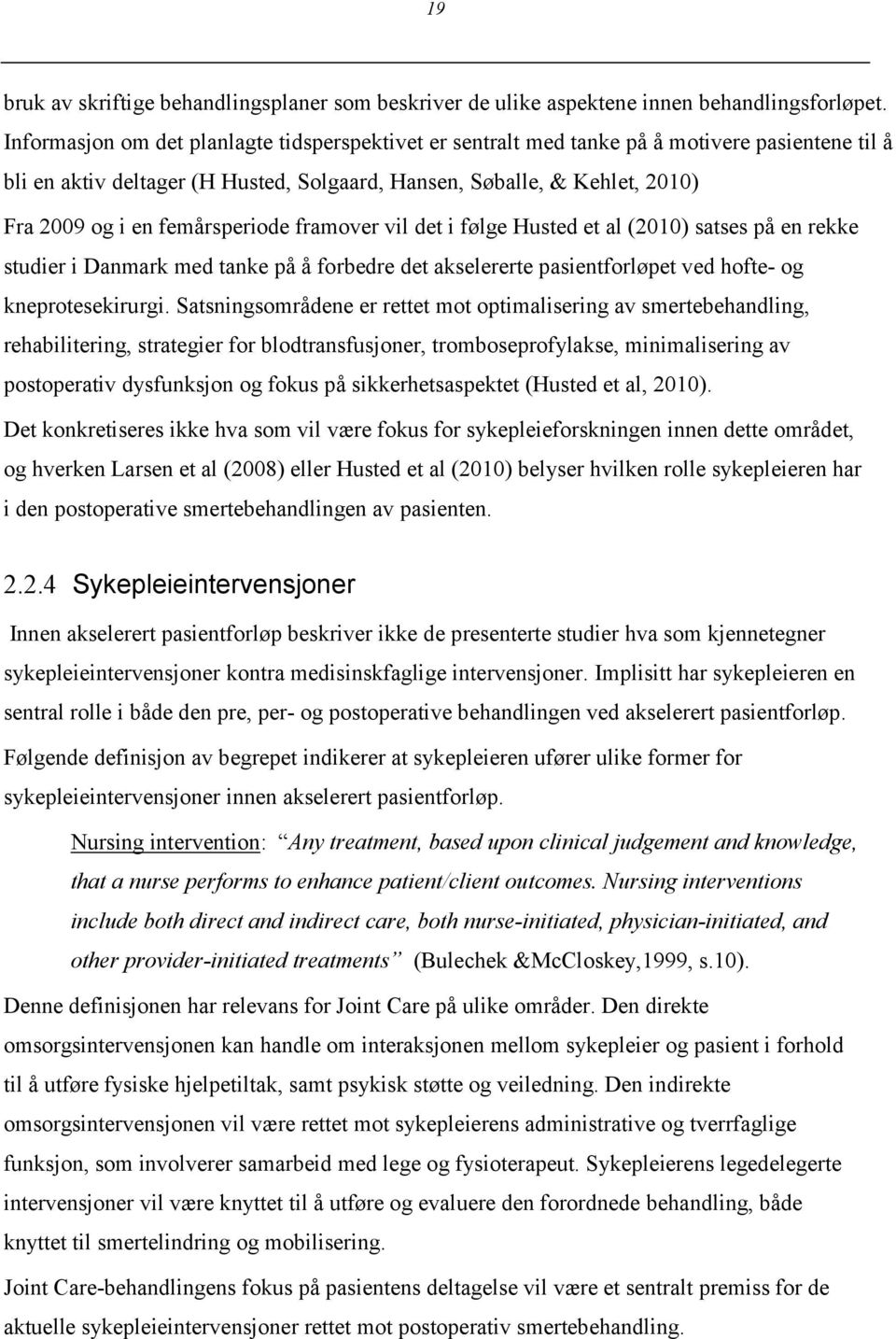 femårsperiode framover vil det i følge Husted et al (2010) satses på en rekke studier i Danmark med tanke på å forbedre det akselererte pasientforløpet ved hofte- og kneprotesekirurgi.