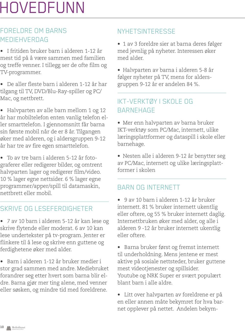 Halvparten av alle barn mellom 1 og 12 år har mobiltelefon enten vanlig telefon eller smarttelefon. I gjennomsnitt får barna sin første mobil når de er 8 år.