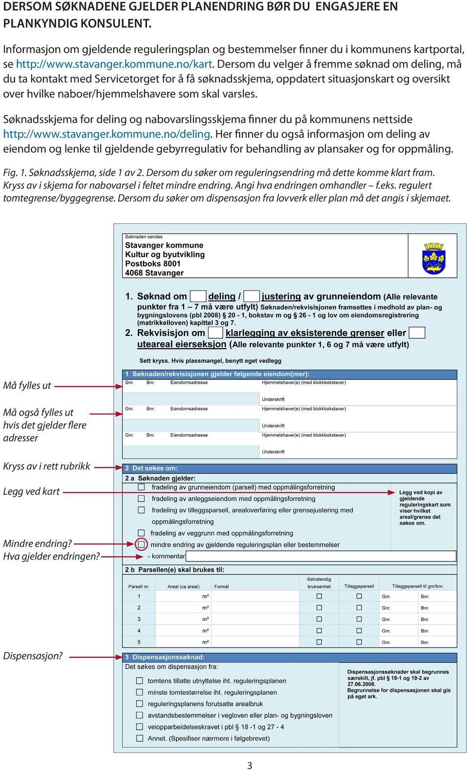 Søknadsskjema for deling og nabovarslingsskjema finner du på kommunens nettside http://www.stavanger.kommune.no/deling.