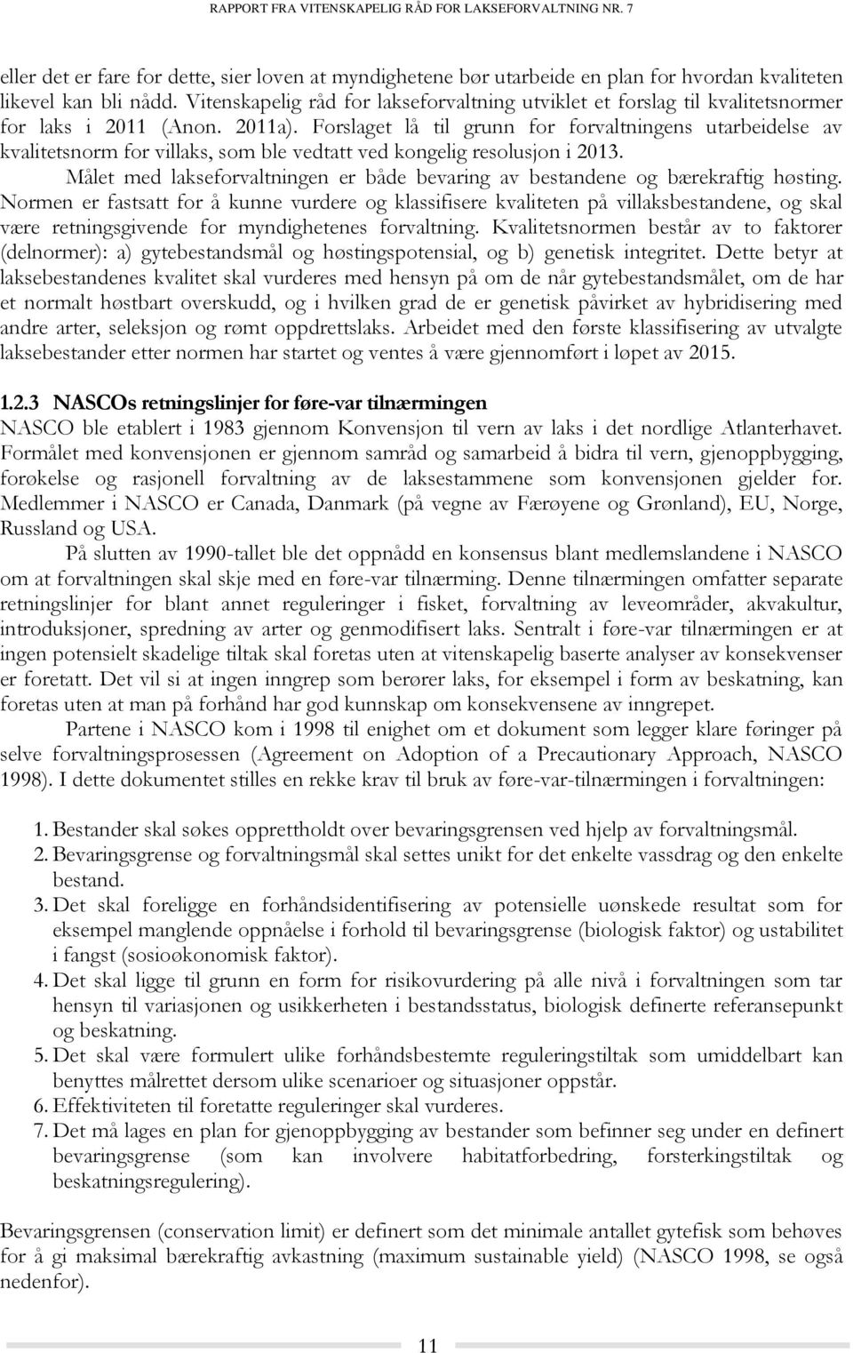 Forslaget lå til grunn for forvaltningens utarbeidelse av kvalitetsnorm for villaks, som ble vedtatt ved kongelig resolusjon i 2013.