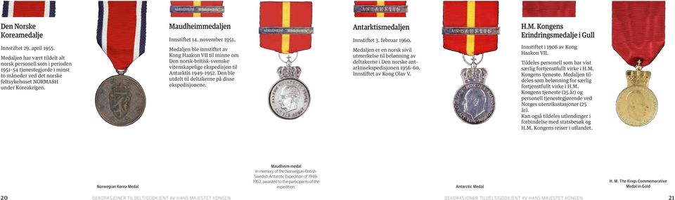 november 1951. Medaljen ble innstiftet av Kong Haakon VII til minne om Den norsk-britisk-svenske vitenskapelige ekspedisjon til Antarktis 1949 1952.
