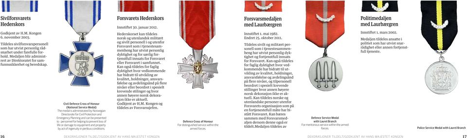 Civil Defence Cross of Honour (National Service Medal) The medal is administrated by Norwegian Directorate for Civil Protection and Emergency Planning and can be presented to personnel for helping to