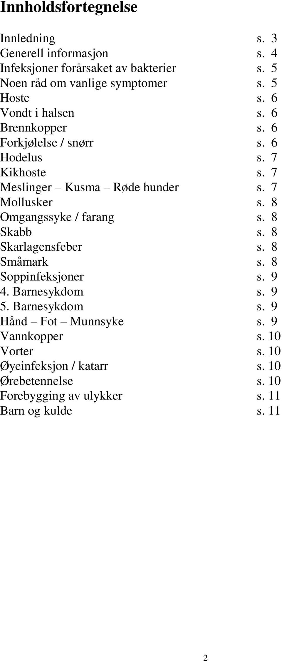 7 Mollusker s. 8 Omgangssyke / farang s. 8 Skabb s. 8 Skarlagensfeber s. 8 Småmark s. 8 Soppinfeksjoner s. 9 4. Barnesykdom s. 9 5.