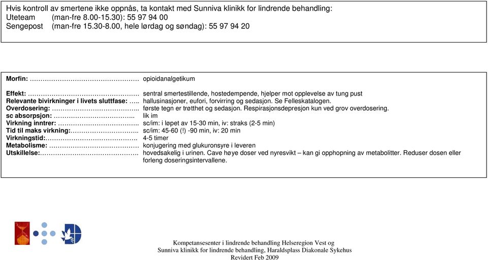 . hallusinasjoner, eufori, forvirring og sedasjon. Se Felleskatalogen. Overdosering:.. første tegn er trøtthet og sedasjon. Respirasjonsdepresjon kun ved grov overdosering. sc absorpsjon:.