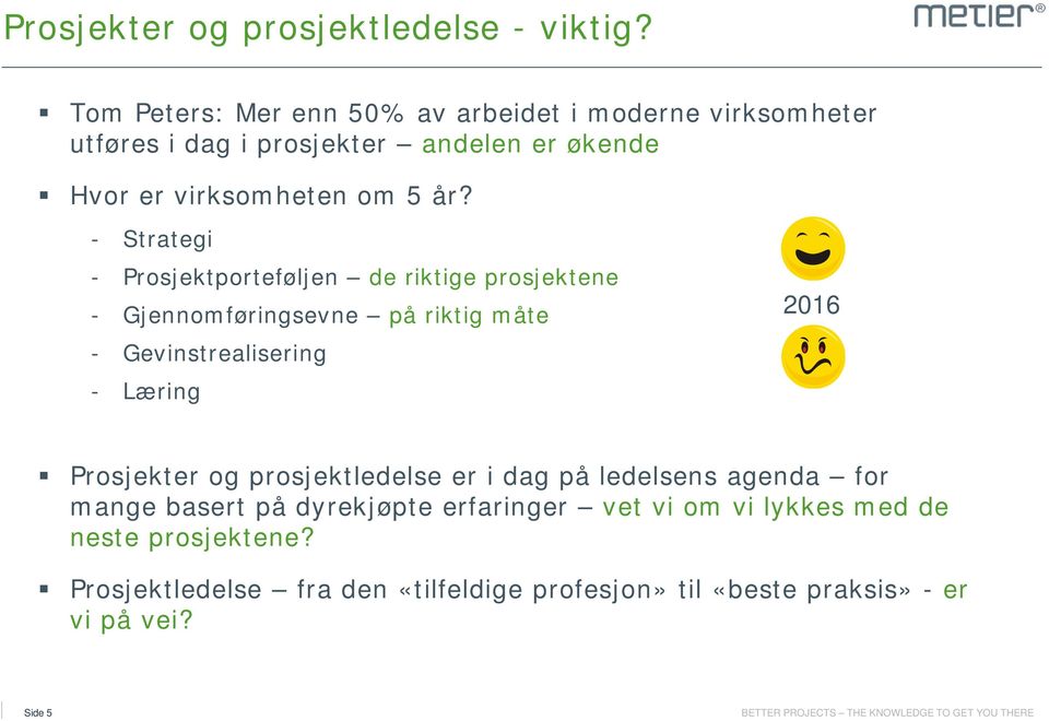 - Strategi - Prosjektporteføljen de riktige prosjektene - Gjennomføringsevne på riktig måte - Gevinstrealisering - Læring 2016