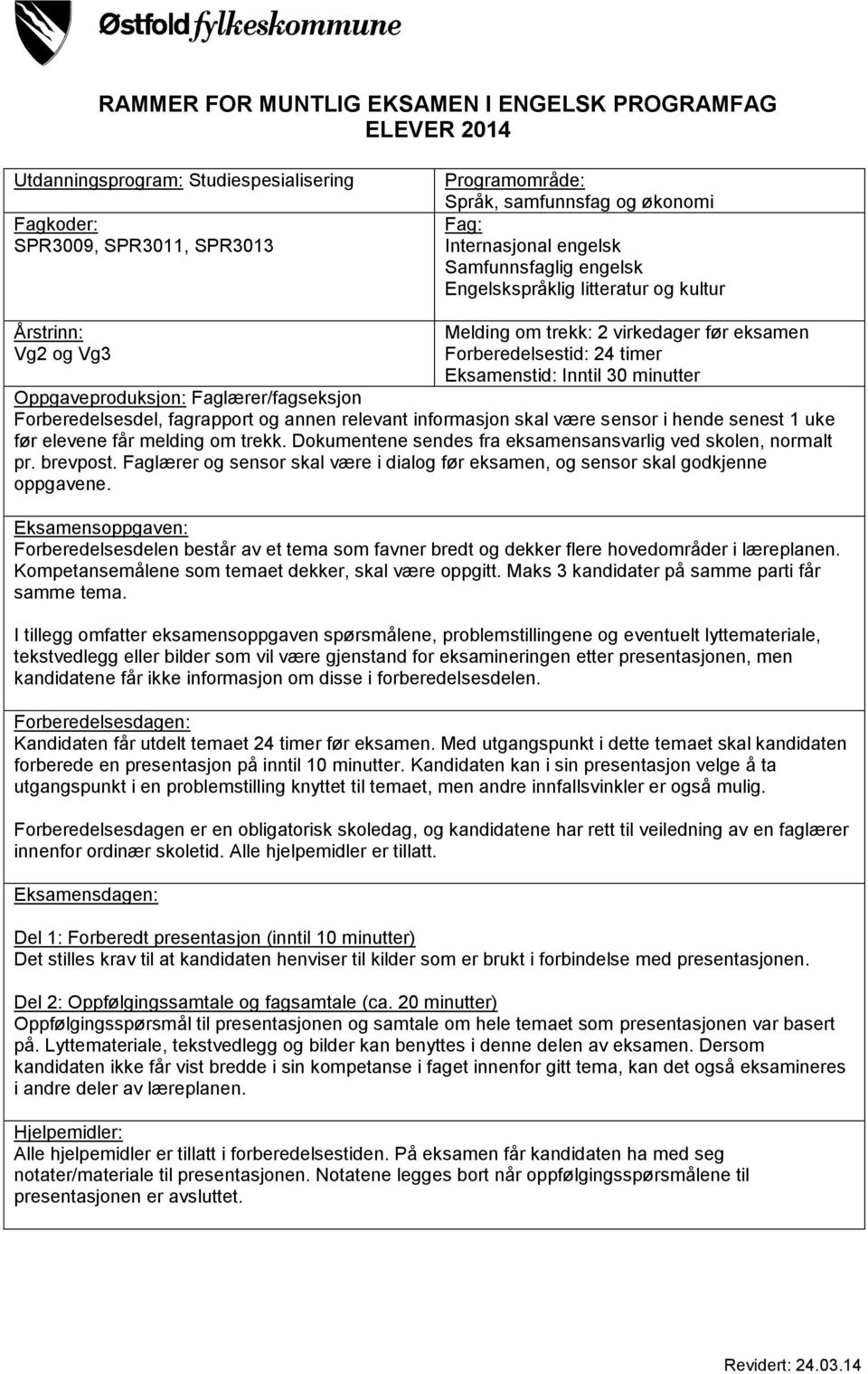 Oppgaveproduksjon: Faglærer/fagseksjon Forberedelsesdel, fagrapport og annen relevant informasjon skal være sensor i hende senest 1 uke før elevene får melding om trekk.