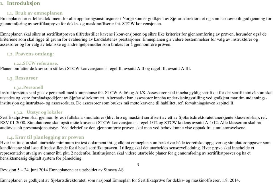 Emneplanen skal sikre at sertifikatprøven tilfredsstiller kavene i konvensjonen og sikre like kriterier for gjennomføring av prøven, herunder også de kriteriene som skal ligge til grunn for