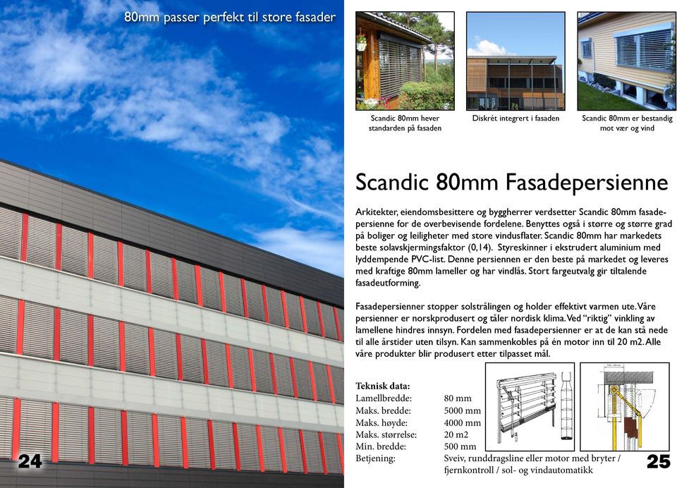 Scandic 80mm har markedets beste solavskjermingsfaktor (0,14). Styreskinner i ekstrudert aluminium med lyddempende PVC-list.
