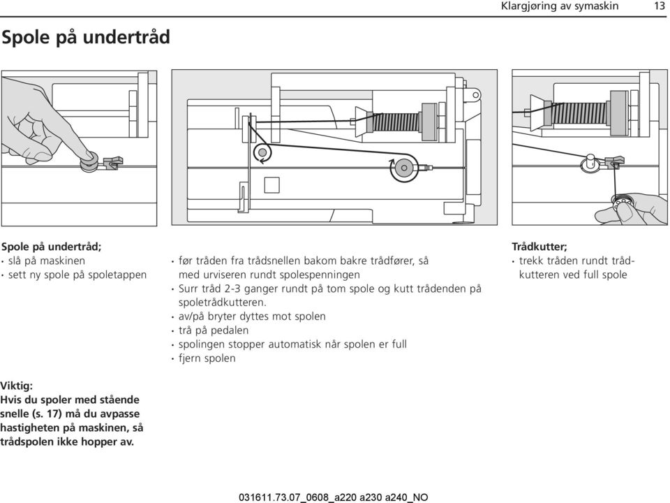 av/på bryter dyttes mot spolen trå på pedalen spolingen stopper automatisk når spolen er full fjern spolen Trådkutter; trekk tråden rundt