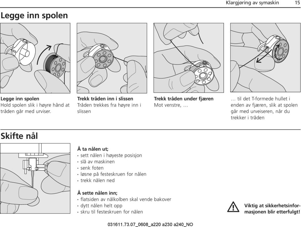 at spolen går med urveiseren, når du trekker i tråden Skifte nål Å ta nålen ut; sett nålen i høyeste posisjon slå av maskinen senk foten løsne på