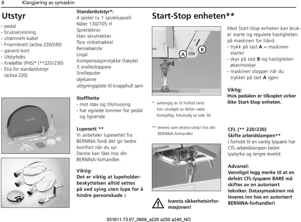 utligningsplate til knapphull søm Stoffhette mot støv og tilsmussing har egnede lommer for pedal og lignende Start-Stop enheten** A * avhengig av til hvilket land kan utvalget av føtter være