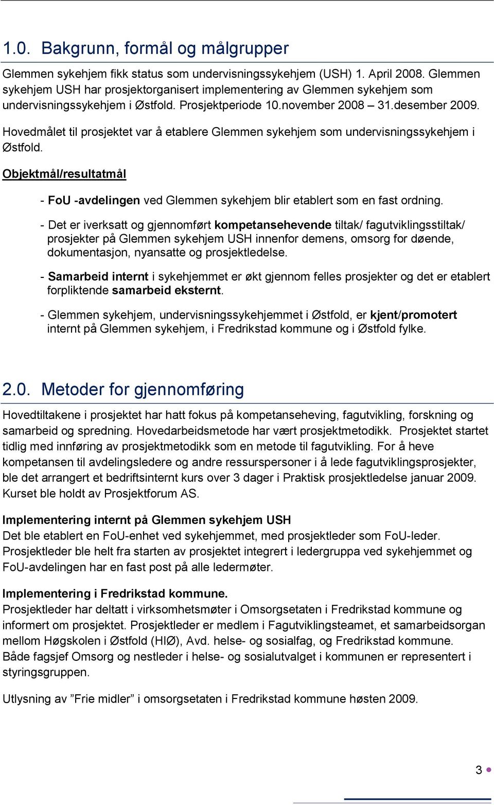 Hovedmålet til prosjektet var å etablere Glemmen sykehjem som undervisningssykehjem i Østfold. Objektmål/resultatmål - FoU -avdelingen ved Glemmen sykehjem blir etablert som en fast ordning.