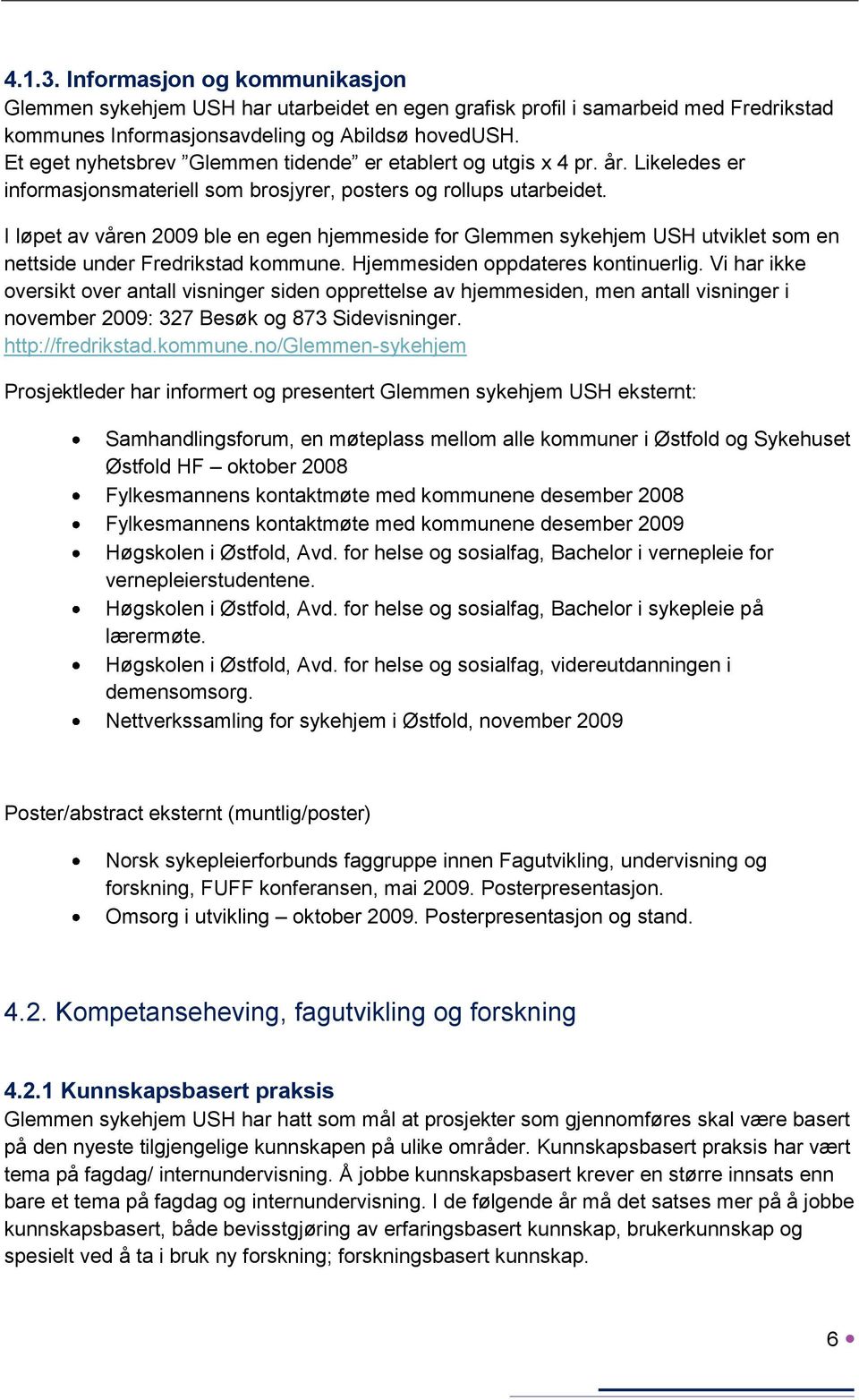 I løpet av våren 2009 ble en egen hjemmeside for Glemmen sykehjem USH utviklet som en nettside under Fredrikstad kommune. Hjemmesiden oppdateres kontinuerlig.
