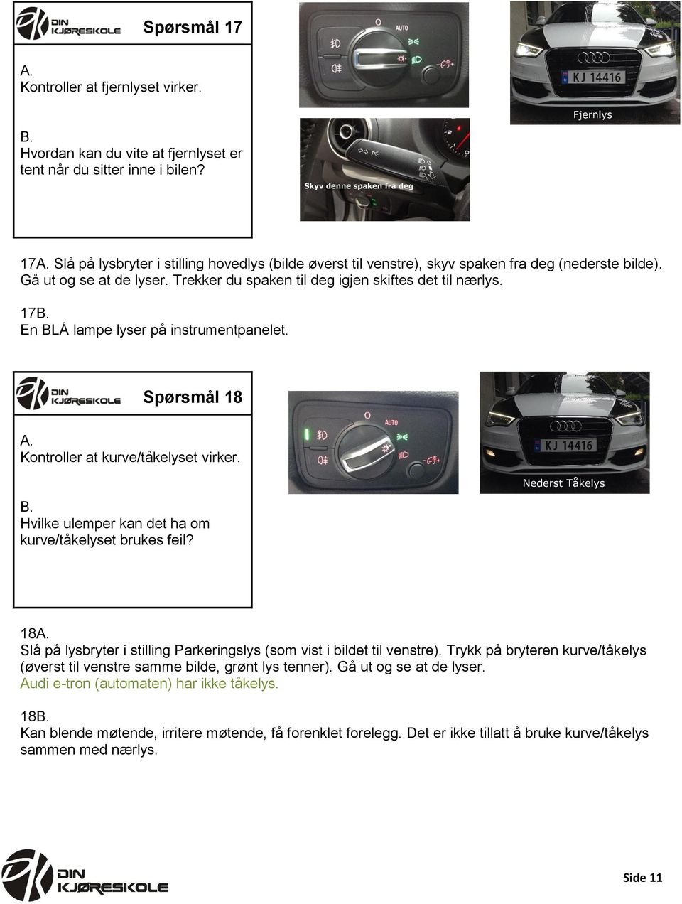 17 En BLÅ lampe lyser på instrumentpanelet. Spørsmål 18 Kontroller at kurve/tåkelyset virker. Hvilke ulemper kan det ha om kurve/tåkelyset brukes feil?