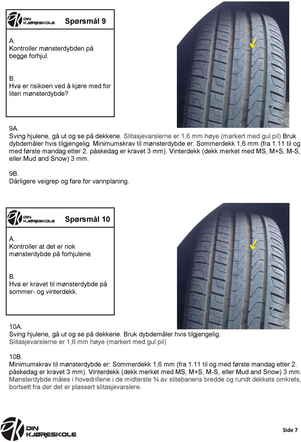 påskedag er kravet 3 mm). Vinterdekk (dekk merket med MS, M+S, M-S, eller Mud and Snow) 3 mm. 9 Dårligere veigrep og fare for vannplaning.