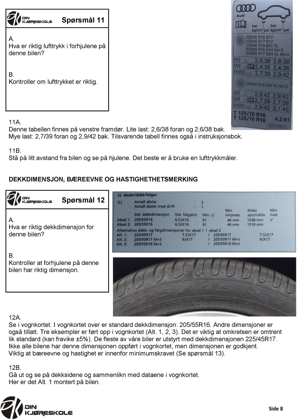 DEKKDIMENSJON, BÆREEVNE OG HASTIGHETHETSMERKING Spørsmål 12 Hva er riktig dekkdimensjon for denne bilen? Kontroller at forhjulene på denne bilen har riktig dimensjon. 12 Se i vognkortet.