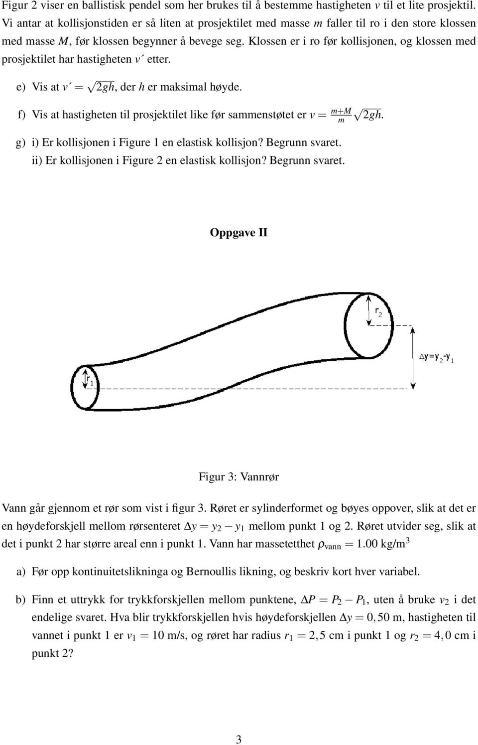 Klossen er i ro før kollisjonen, og klossen med prosjektilet har hastigheten v etter. e) Vis at v = 2gh, der h er maksimal høyde.