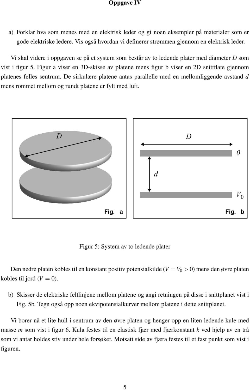 Figur a viser en 3D-skisse av platene mens figur b viser en 2D snittflate gjennom platenes felles sentrum.