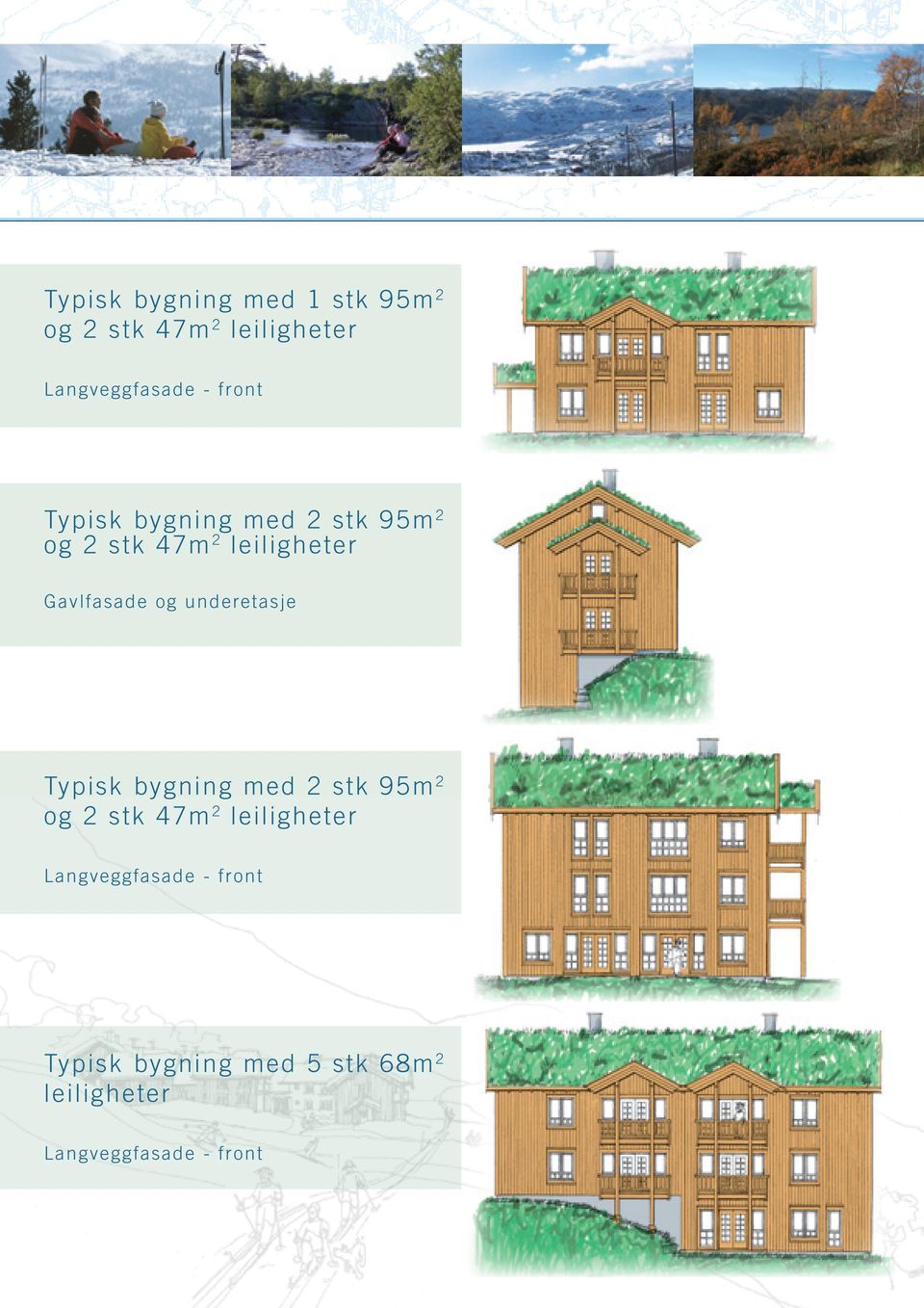 underetasje Typisk bygning med 2 stk 95m 2 og 2 stk 47m 2 leiligheter