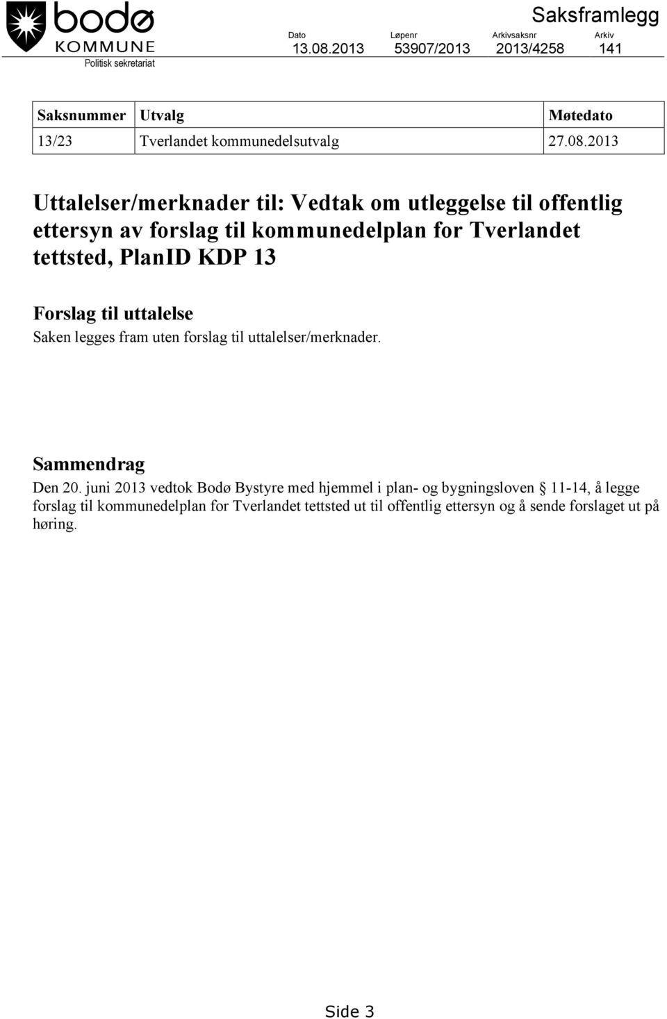 2013 Uttalelser/merknader til: Vedtak om utleggelse til offentlig ettersyn av forslag til kommunedelplan for Tverlandet tettsted, PlanID KDP 13 Forslag