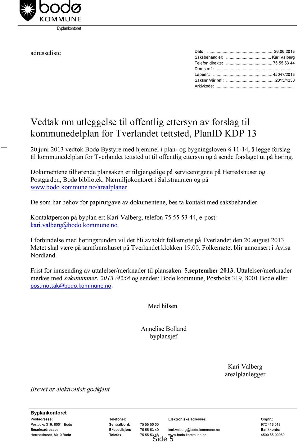 juni 2013 vedtok Bodø Bystyre med hjemmel i plan- og bygningsloven 11-14, å legge forslag til kommunedelplan for Tverlandet tettsted ut til offentlig ettersyn og å sende forslaget ut på høring.