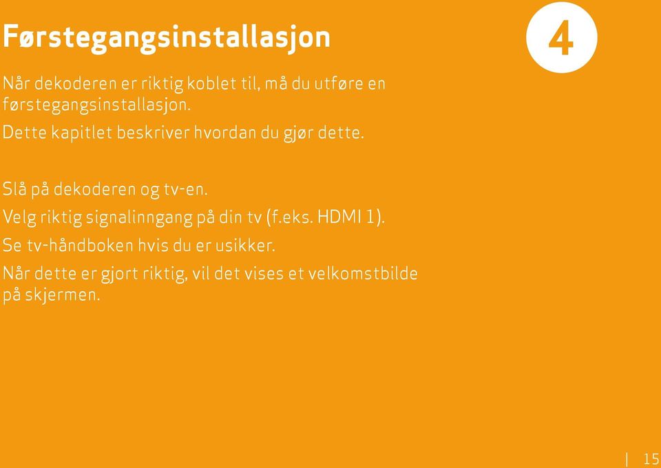 4 Slå på dekoderen og tv-en. Velg riktig signalinngang på din tv (f.eks. HDMI 1).