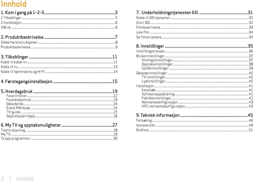 ..25 Skjermbasert hjelp...26 6. My TV og opptaksmuligheter...27 Tidsforskyvning...28 My TV...29 Ta opp programmer...30 7. Underholdningstjenesten GO...31 Koble til GO-tjenesten...32 Start GO.