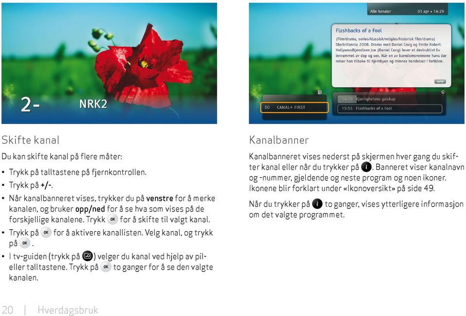 Trykk på for å aktivere kanallisten. Velg kanal, og trykk på. I tv-guiden (trykk på ) velger du kanal ved hjelp av pil- eller talltastene. Trykk på to ganger for å se den valgte kanalen.