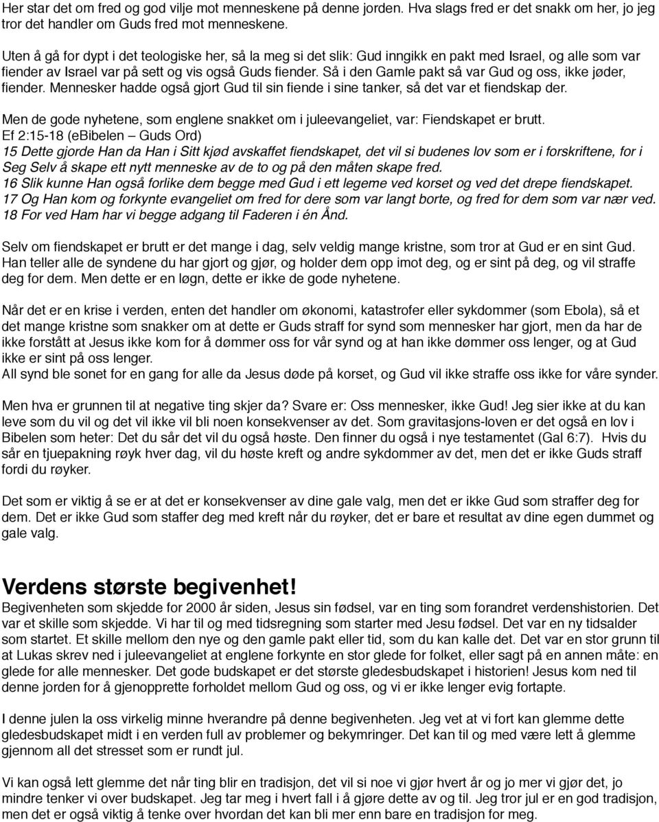 Så i den Gamle pakt så var Gud og oss, ikke jøder, fiender. Mennesker hadde også gjort Gud til sin fiende i sine tanker, så det var et fiendskap der.