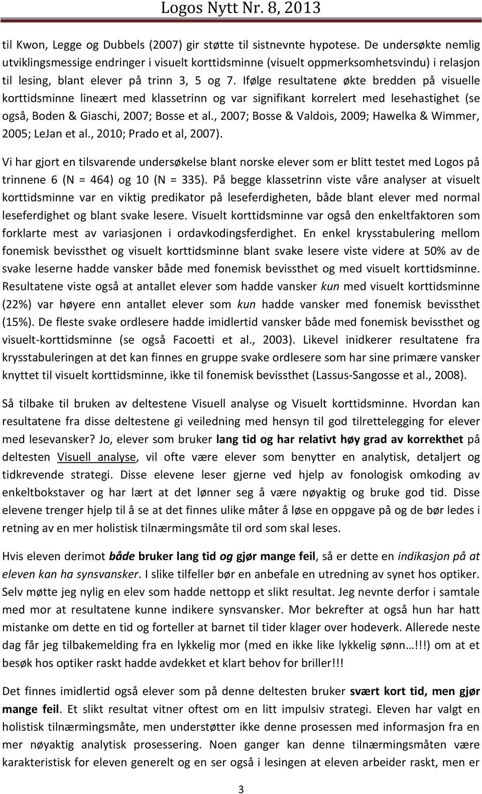 Ifølge resultatene økte bredden på visuelle korttidsminne lineært med klassetrinn og var signifikant korrelert med lesehastighet (se også, Boden & Giaschi, 2007; Bosse et al.