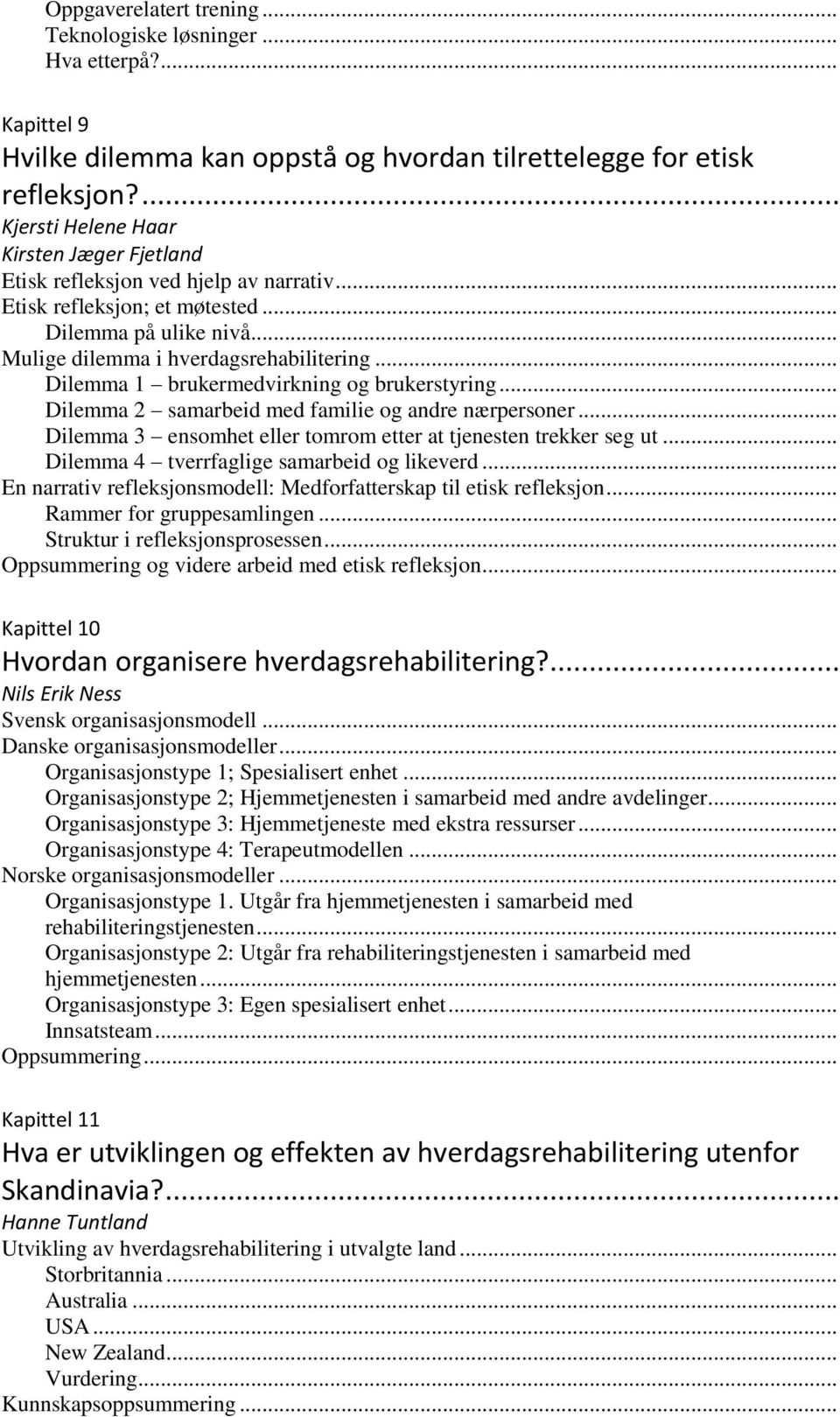 .. Dilemma 1 brukermedvirkning og brukerstyring... Dilemma 2 samarbeid med familie og andre nærpersoner... Dilemma 3 ensomhet eller tomrom etter at tjenesten trekker seg ut.