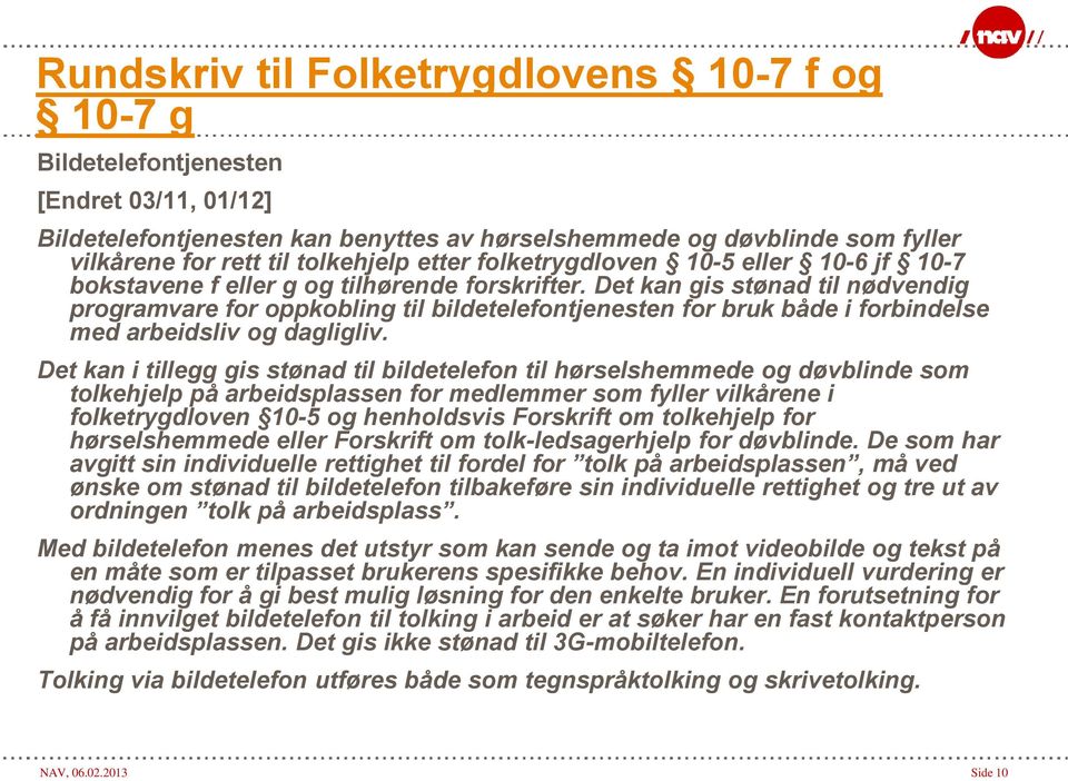 Det kan gis stønad til nødvendig programvare for oppkobling til bildetelefontjenesten for bruk både i forbindelse med arbeidsliv og dagligliv.